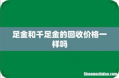 足金和千足金的回收价格一样吗