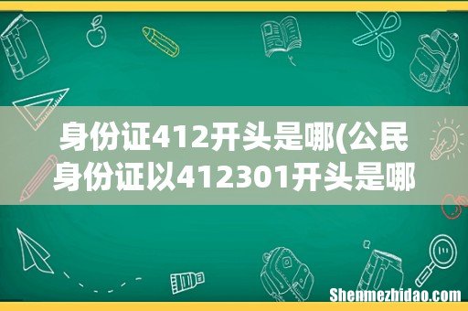 公民身份证以412301开头是哪地方 身份证412开头是哪