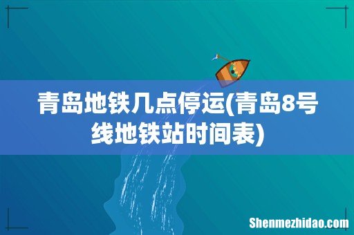 青岛8号线地铁站时间表 青岛地铁几点停运