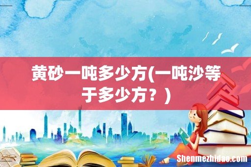 一吨沙等于多少方? 黄砂一吨多少方