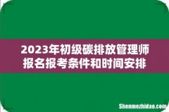 2023年初级碳排放管理师报名报考条件和时间安排