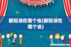 鄱阳湖在哪个省 鄱阳湖在哪个省