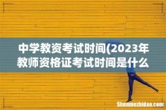 2023年教师资格证考试时间是什么？ 中学教资考试时间