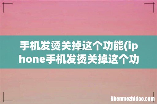 iphone手机发烫关掉这个功能怎么做? 手机发烫关掉这个功能