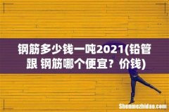铅管 跟 钢筋哪个便宜？价钱 钢筋多少钱一吨2021