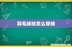羽毛球拍怎么穿线