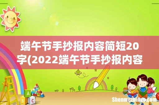 2022端午节手抄报内容文字资料 端午节手抄报内容简短20字