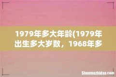 1979年出生多大岁数，1968年多大 1979年多大年龄