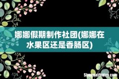 娜娜在水果区还是香肠区 娜娜假期制作社团