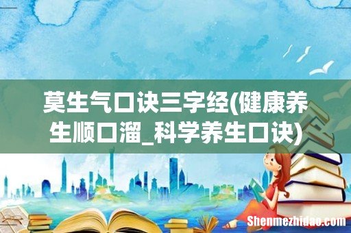 健康养生顺口溜_科学养生口诀 莫生气口诀三字经