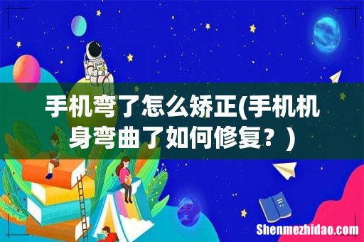 手机机身弯曲了如何修复? 手机弯了怎么矫正