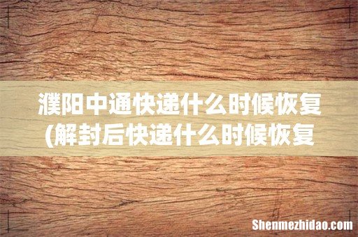 解封后快递什么时候恢复呀? 濮阳中通快递什么时候恢复