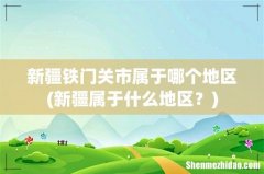 新疆属于什么地区？ 新疆铁门关市属于哪个地区