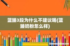 蓝臻奶粉怎么样 蓝臻3段为什么不建议喝