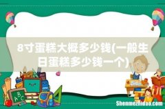 一般生日蛋糕多少钱一个 8寸蛋糕大概多少钱