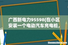 在小区安装一个电动汽车充电桩，需要什么流程 广西新电力95598