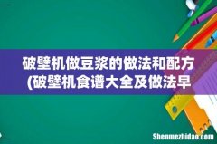 破壁机食谱大全及做法早餐 破壁机做豆浆的做法和配方