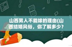山西结婚风俗，你了解多少？ 山西男人不能嫁的理由