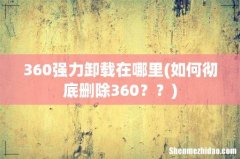 如何彻底删除360？？ 360强力卸载在哪里