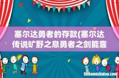 塞尔达传说旷野之息勇者之剑能靠额外血量吗 塞尔达勇者的存款