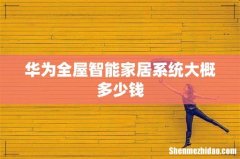 华为全屋智能家居系统大概多少钱