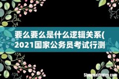 2021国家公务员考试行测下面逻辑填空怎么做？ 要么要么是什么逻辑关系
