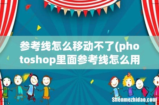 photoshop里面参考线怎么用？ 参考线怎么移动不了
