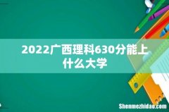 2022广西理科630分能上什么大学