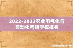 2022-2023农业电气化与自动化考研学校排名