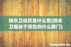 锦衣卫相当于现在的什么部门 锦衣卫经历是什么官