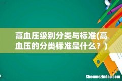 高血压的分类标准是什么？ 高血压级别分类与标准