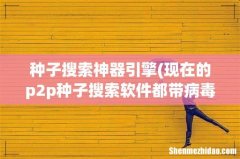 现在的p2p种子搜索软件都带病毒吗 种子搜索神器引擎