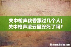 关中枪声凌云最终死了吗？ 关中枪声秋香跟过几个人
