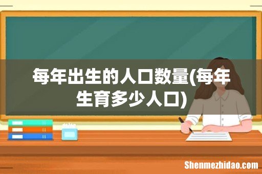 每年生育多少人口 每年出生的人口数量