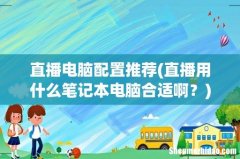 直播用什么笔记本电脑合适啊？ 直播电脑配置推荐