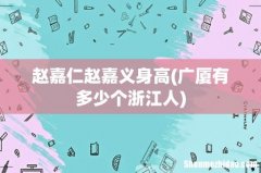 广厦有多少个浙江人 赵嘉仁赵嘉义身高