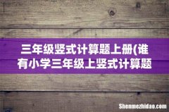 谁有小学三年级上竖式计算题300道 三年级竖式计算题上册