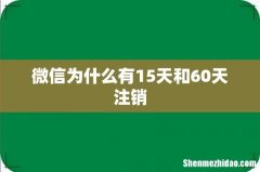 微信为什么有15天和60天注销