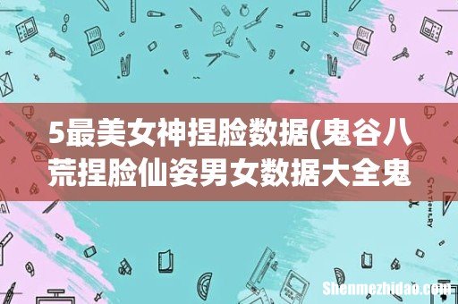 鬼谷八荒捏脸仙姿男女数据大全鬼谷八荒魅力最高仙姿一诺千金捏脸数据 5最美女神捏脸数据