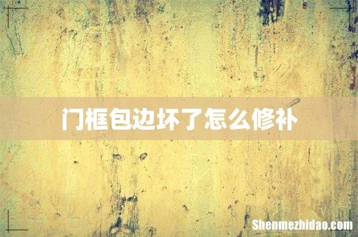 门框包边坏了怎么修补