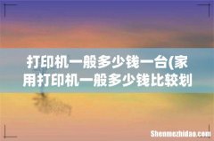 家用打印机一般多少钱比较划算？ 打印机一般多少钱一台
