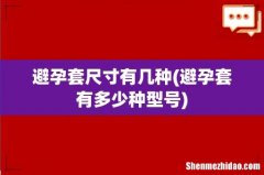 避孕套有多少种型号 避孕套尺寸有几种