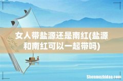 盐源和南红可以一起带吗 女人带盐源还是南红