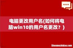 如何将电脑win10的用户名更改？ 电脑更改用户名