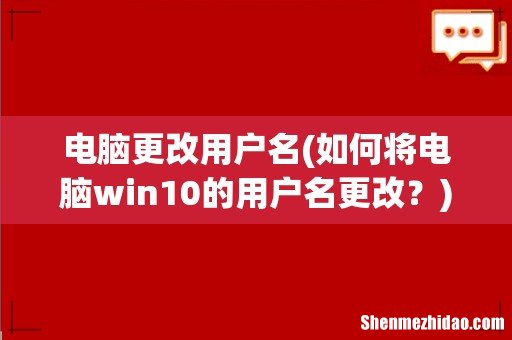 如何将电脑win10的用户名更改? 电脑更改用户名