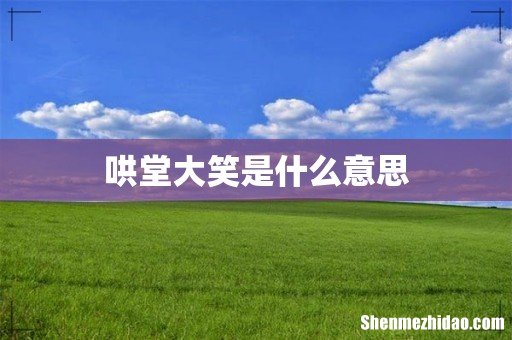 哄堂大笑是什么意思