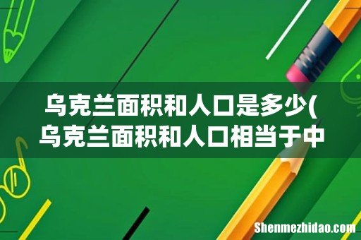 乌克兰面积和人口相当于中国哪个省? 乌克兰面积和人口是多少