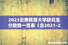 含2021-2022历年复试 2023云南民族大学研究生分数线一览表