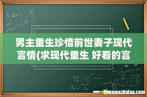 求现代重生 好看的言情小说 男主重生珍惜前世妻子现代言情