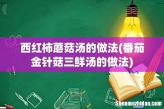 番茄金针菇三鲜汤的做法 西红柿蘑菇汤的做法
